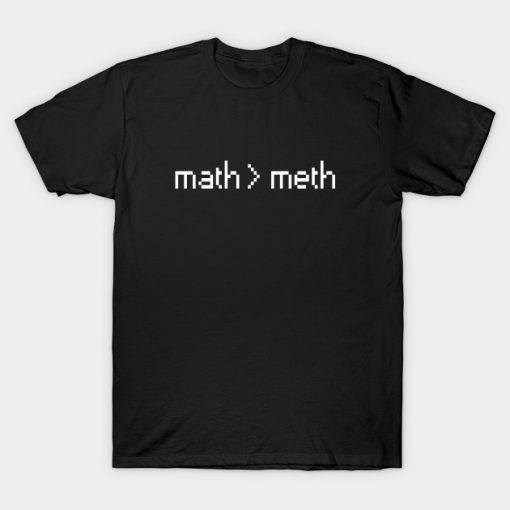 math is greater than meth T-Shirt