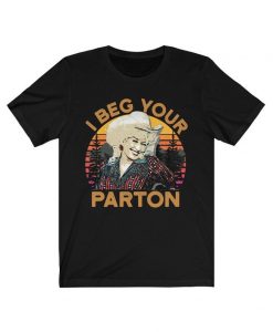 I Beg your Parton Shirt, Dolly Parton Country Nashville T-Shirt