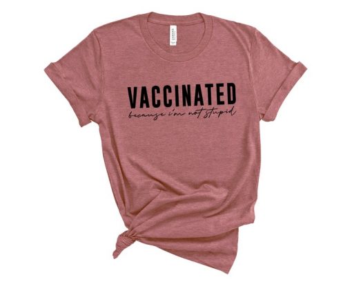 Vaccinated Because I'm Not Stupid Shirt,Vaccinated Shirt