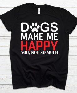 Dogs Make Me Happy Dog Shirt