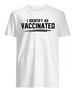 I identintify as vaccinated T Shirt