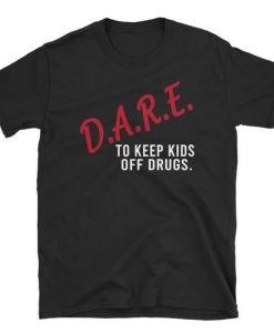 dare to keep kids off drugs t shirt