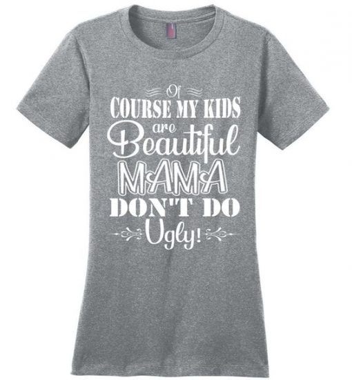 Mama Don't Do Ugly t Shirt