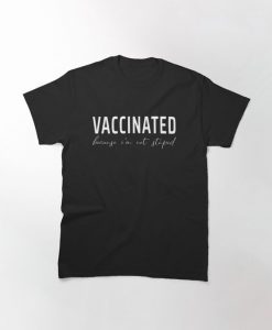 Vaccinated Because I'm Not Stupid T Shirt