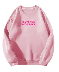 I Love You Say It Back Sweatshirt