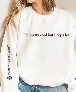 I'm pretty cool but I cry a lot sweatshirt