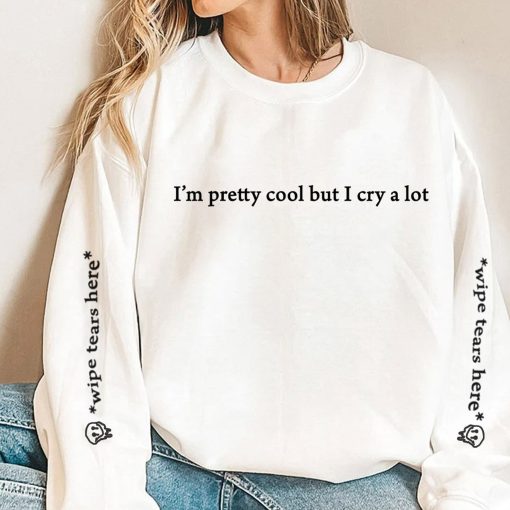 I'm pretty cool but I cry a lot sweatshirt