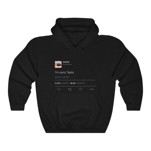 I'm sorry Taylor - Kanye West Tweet Hoodie