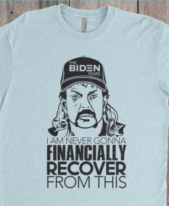 I Am Never Gonna Financially Recover From This Joe Biden Shirt