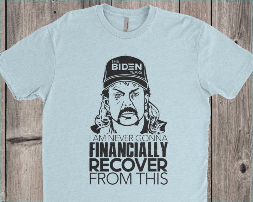 I Am Never Gonna Financially Recover From This Joe Biden Shirt