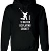 I'd rather be playing Cricket Hoodie