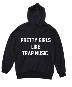 Pretty Girls Like Trap Music Hoody Hoodie