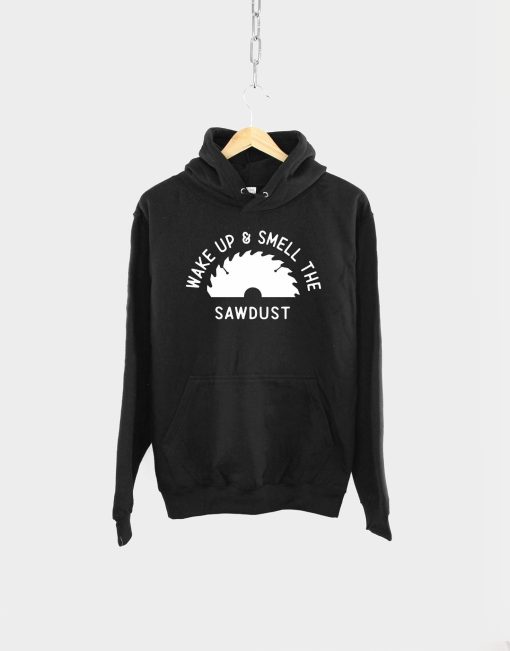 Wake Up And Smell The Sawdust Dad Hoodie