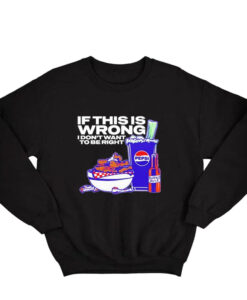 Josh Allen 17 If this is Wrong I don't want to be Right SweatshirtJosh Allen 17 If this is Wrong I don't want to be Right Sweatshirt